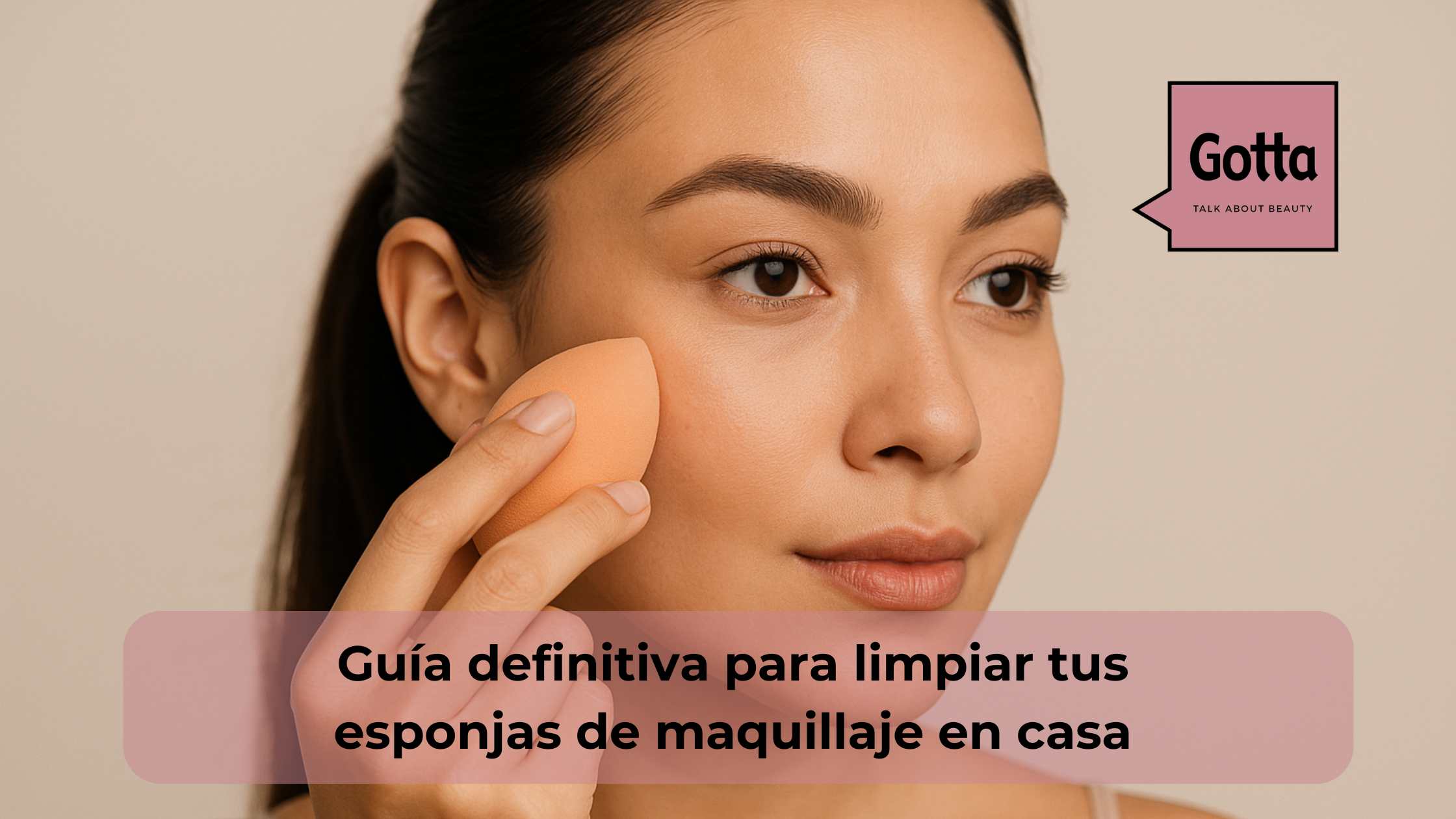 Guía definitiva para limpiar tus esponjas de maquillaje en casa